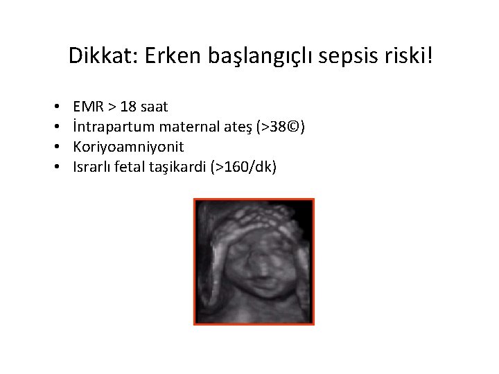 Dikkat: Erken başlangıçlı sepsis riski! • • EMR > 18 saat İntrapartum maternal ateş
