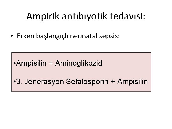 Ampirik antibiyotik tedavisi: • Erken başlangıçlı neonatal sepsis: • Ampisilin + Aminoglikozid • 3.