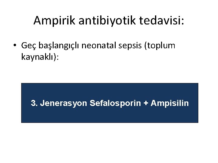Ampirik antibiyotik tedavisi: • Geç başlangıçlı neonatal sepsis (toplum kaynaklı): 3. Jenerasyon Sefalosporin +