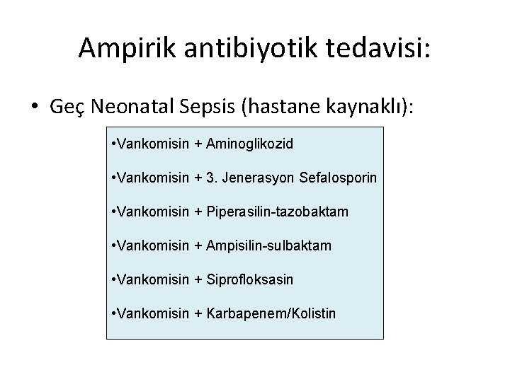 Ampirik antibiyotik tedavisi: • Geç Neonatal Sepsis (hastane kaynaklı): • Vankomisin + Aminoglikozid •