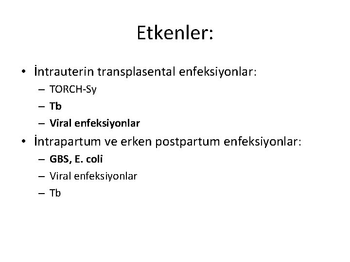 Etkenler: • İntrauterin transplasental enfeksiyonlar: – TORCH-Sy – Tb – Viral enfeksiyonlar • İntrapartum