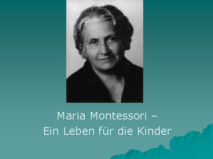 Maria Montessori – Ein Leben für die Kinder 