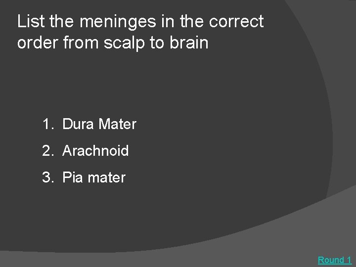 List the meninges in the correct order from scalp to brain 1. Dura Mater