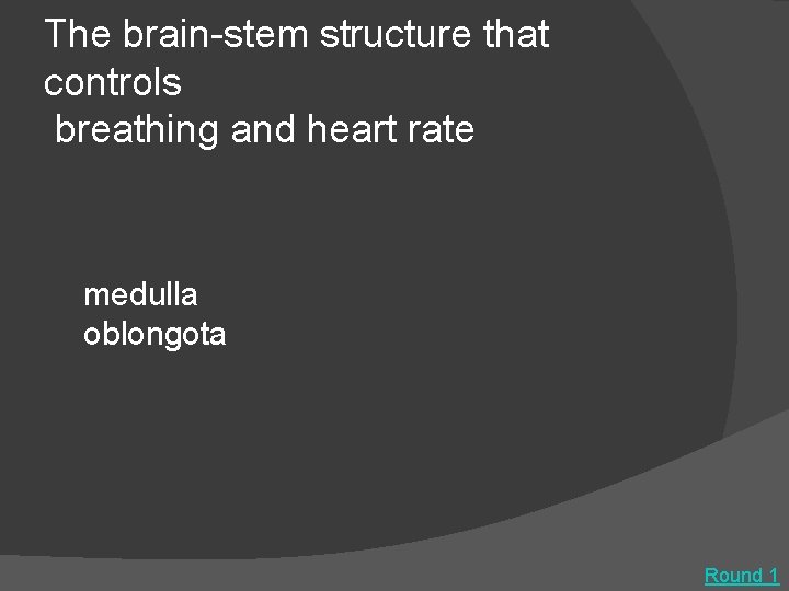 The brain-stem structure that controls breathing and heart rate medulla oblongota Round 1 