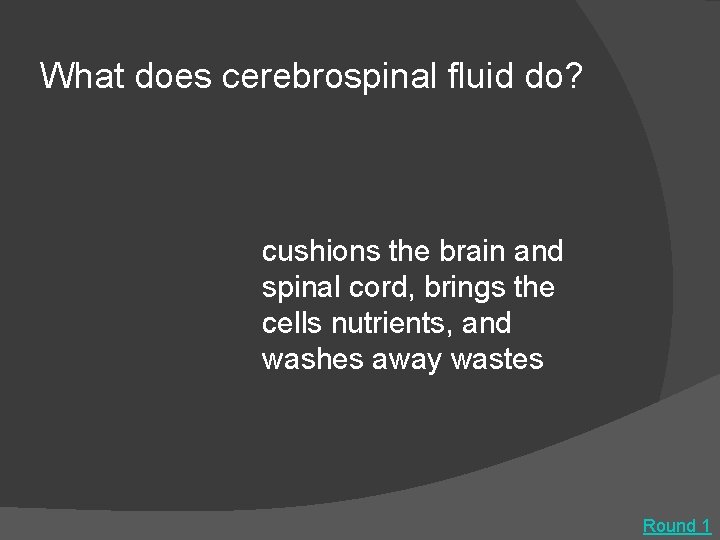 What does cerebrospinal fluid do? cushions the brain and spinal cord, brings the cells