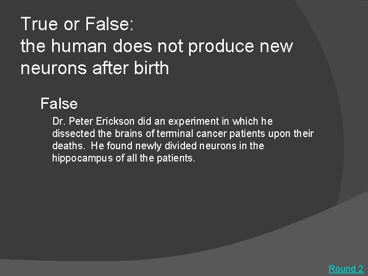 True or False: the human does not produce new neurons after birth False Dr.