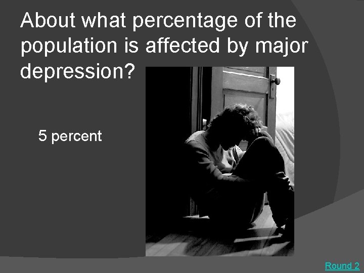 About what percentage of the population is affected by major depression? 5 percent Round
