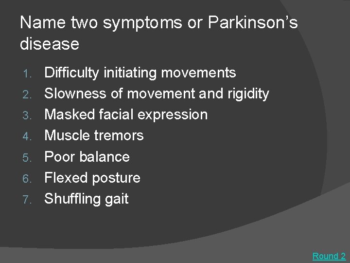 Name two symptoms or Parkinson’s disease 1. 2. 3. 4. 5. 6. 7. Difficulty