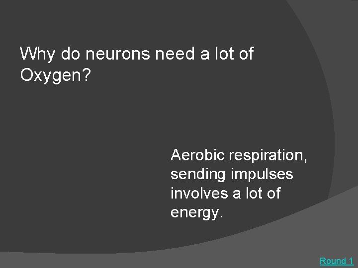 Why do neurons need a lot of Oxygen? Aerobic respiration, sending impulses involves a