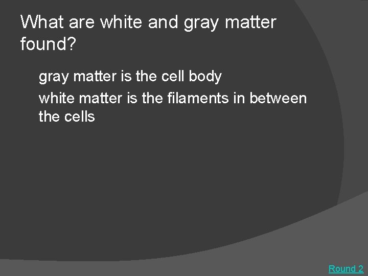 What are white and gray matter found? gray matter is the cell body white