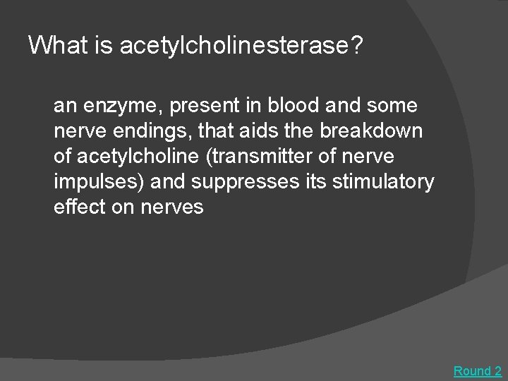 What is acetylcholinesterase? an enzyme, present in blood and some nerve endings, that aids