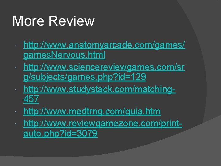 More Review http: //www. anatomyarcade. com/games/ games. Nervous. html http: //www. sciencereviewgames. com/sr g/subjects/games.