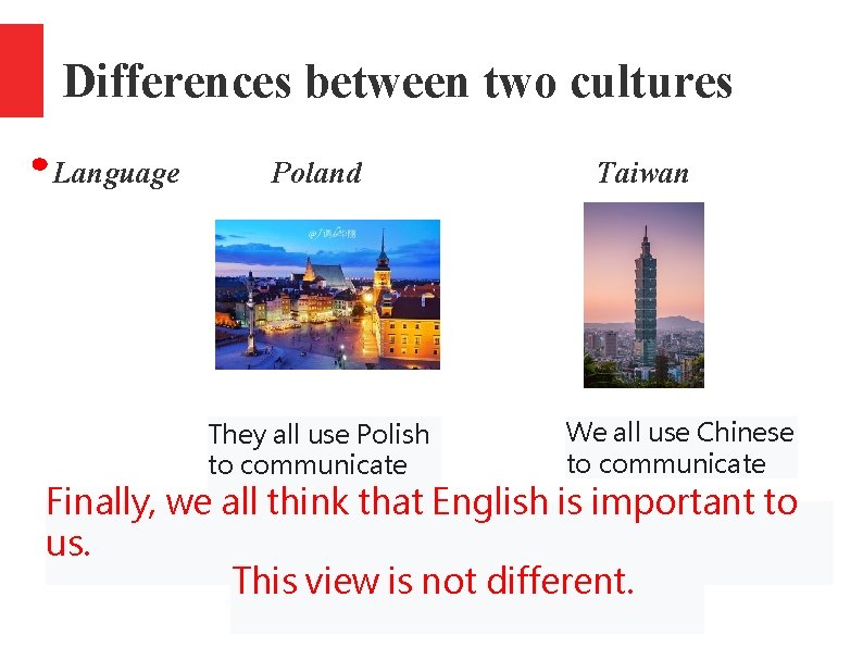 Differences between two cultures Language Poland They all use Polish to communicate Taiwan We