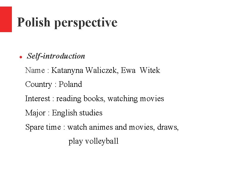 Polish perspective Self-introduction Name : Katanyna Waliczek, Ewa Witek Country : Poland Interest :