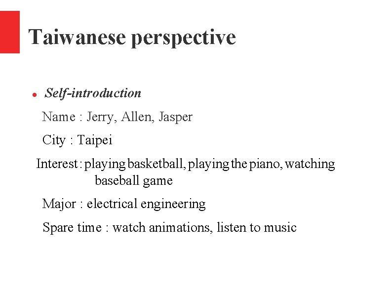 Taiwanese perspective Self-introduction Name : Jerry, Allen, Jasper City : Taipei Interest : playing