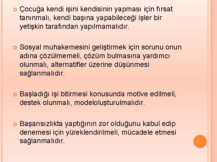  Çocuğa kendi işini kendisinin yapması için fırsat tanınmalı, kendi başına yapabileceği işler bir