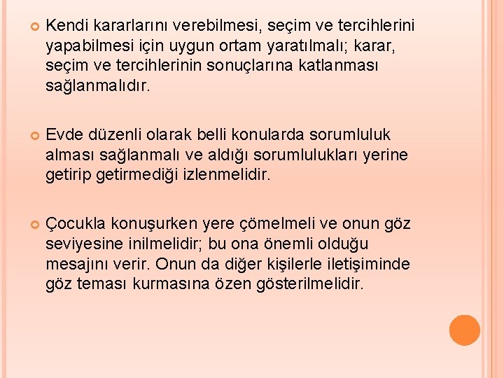  Kendi kararlarını verebilmesi, seçim ve tercihlerini yapabilmesi için uygun ortam yaratılmalı; karar, seçim