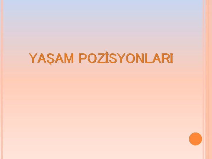 YAŞAM POZİSYONLARI YAŞAM POZİSYONLARI