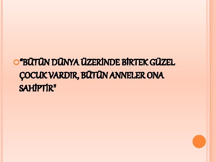  “BÜTÜN DÜNYA ÜZERİNDE BİRTEK GÜZEL ÇOCUK VARDIR, BÜTÜN ANNELER ONA SAHİPTİR" 