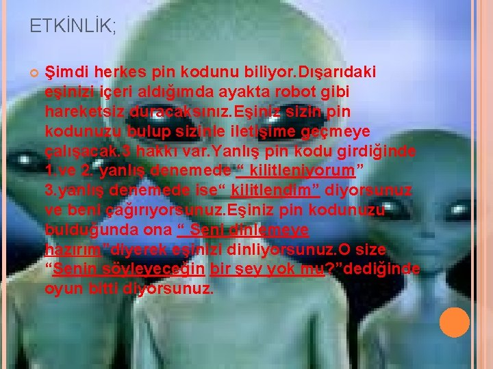 ETKİNLİK; Şimdi herkes pin kodunu biliyor. Dışarıdaki eşinizi içeri aldığımda ayakta robot gibi hareketsiz