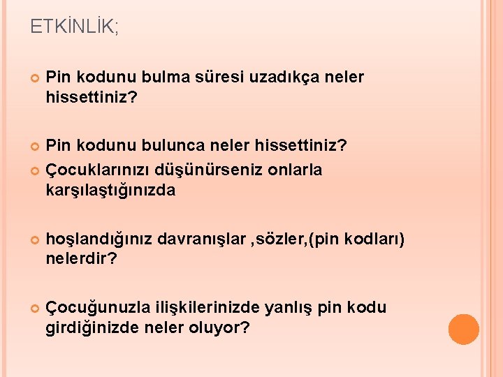 ETKİNLİK; Pin kodunu bulma süresi uzadıkça neler hissettiniz? Pin kodunu bulunca neler hissettiniz? Çocuklarınızı