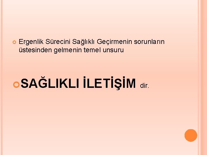  Ergenlik Sürecini Sağlıklı Geçirmenin sorunların üstesinden gelmenin temel unsuru SAĞLIKLI İLETİŞİM dir. 