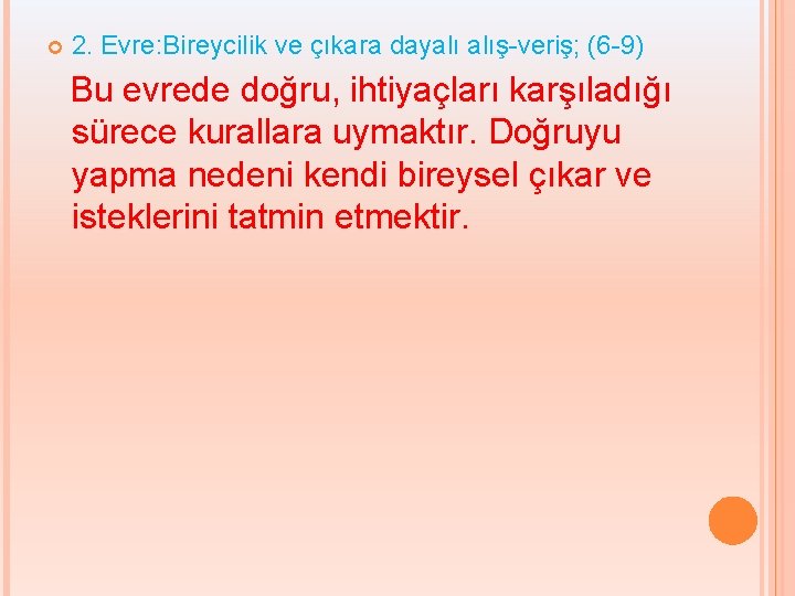  2. Evre: Bireycilik ve çıkara dayalı alış-veriş; (6 -9) Bu evrede doğru, ihtiyaçları