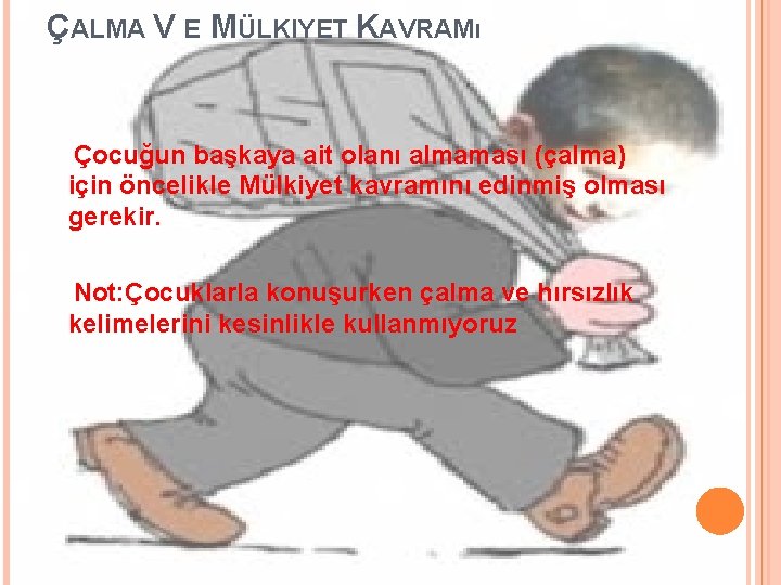 ÇALMA V E MÜLKIYET KAVRAMı Çocuğun başkaya ait olanı almaması (çalma) için öncelikle Mülkiyet