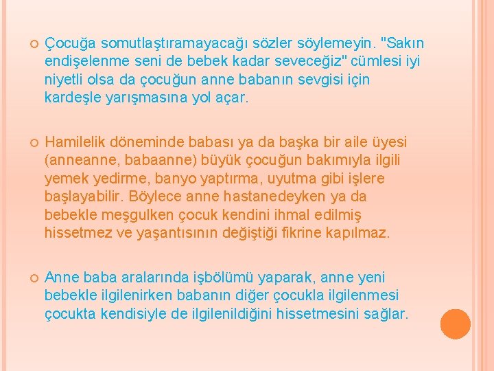  Çocuğa somutlaştıramayacağı sözler söylemeyin. "Sakın endişelenme seni de bebek kadar seveceğiz" cümlesi iyi