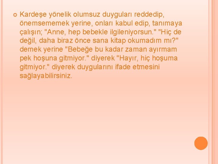  Kardeşe yönelik olumsuz duyguları reddedip, önemsememek yerine, onları kabul edip, tanımaya çalışın; "Anne,