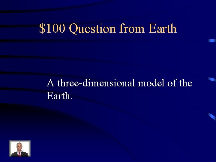 $100 Question from Earth A three-dimensional model of the Earth. 