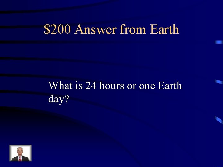 $200 Answer from Earth What is 24 hours or one Earth day? 