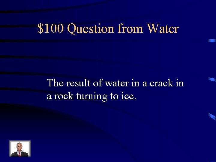 $100 Question from Water The result of water in a crack in a rock