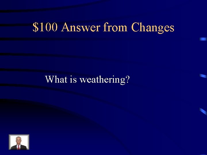 $100 Answer from Changes What is weathering? 