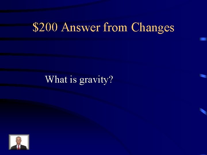 $200 Answer from Changes What is gravity? 