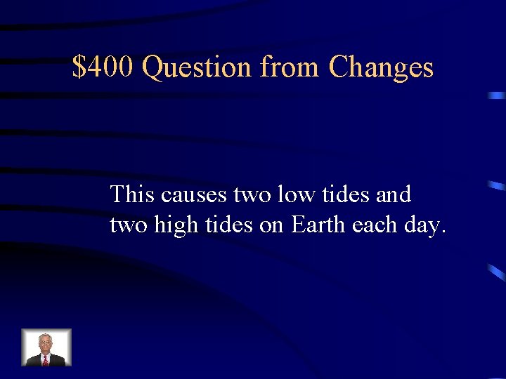 $400 Question from Changes This causes two low tides and two high tides on