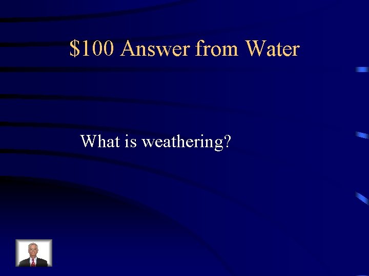 $100 Answer from Water What is weathering? 