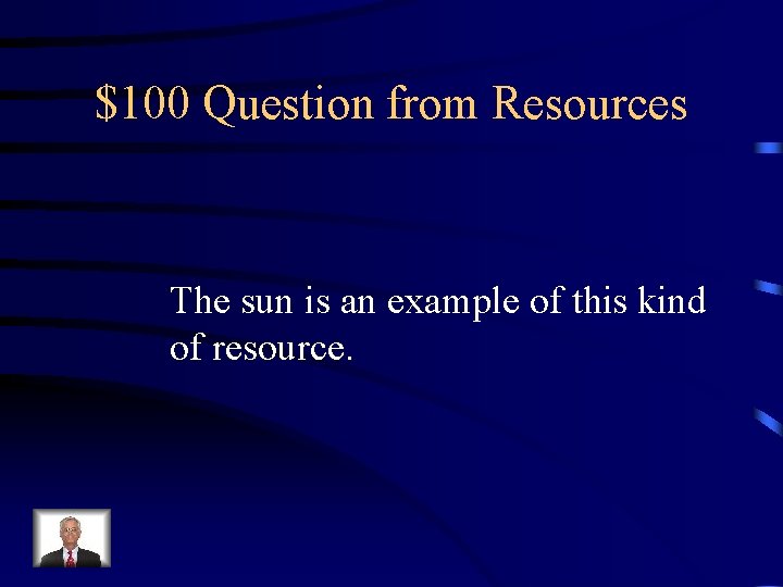 $100 Question from Resources The sun is an example of this kind of resource.