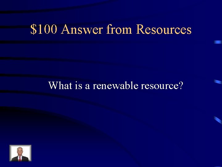 $100 Answer from Resources What is a renewable resource? 