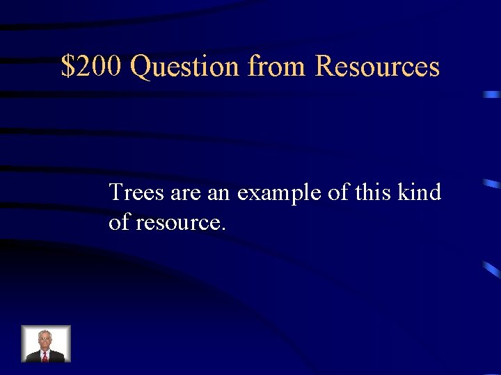 $200 Question from Resources Trees are an example of this kind of resource. 
