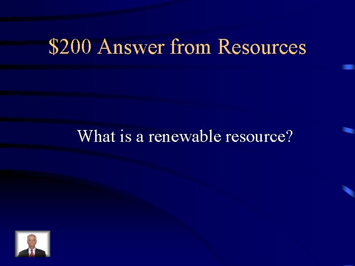 $200 Answer from Resources What is a renewable resource? 