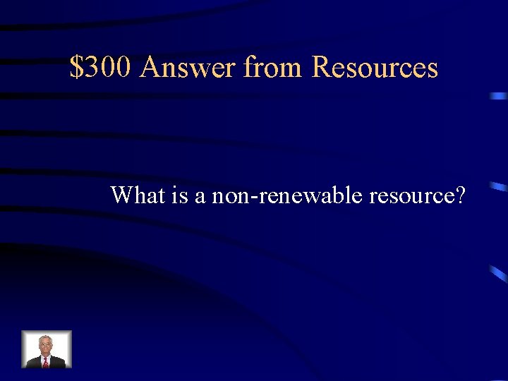 $300 Answer from Resources What is a non-renewable resource? 