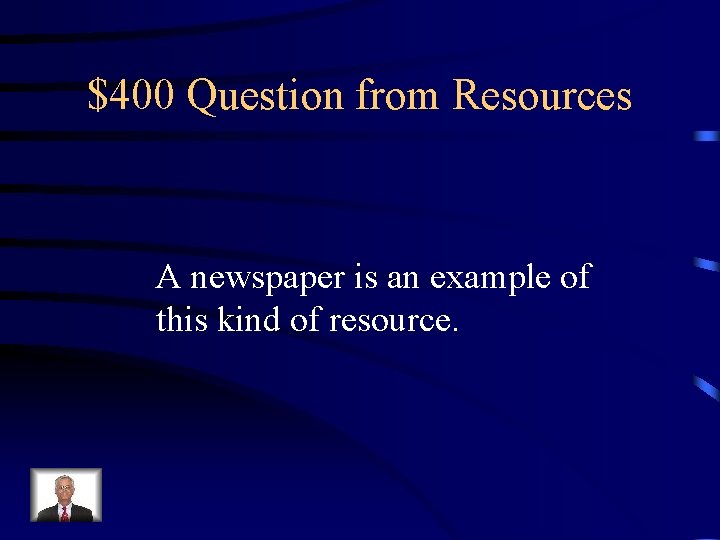 $400 Question from Resources A newspaper is an example of this kind of resource.