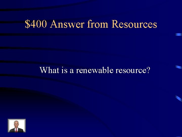$400 Answer from Resources What is a renewable resource? 