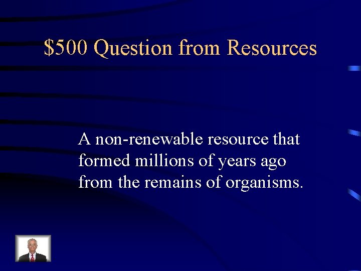 $500 Question from Resources A non-renewable resource that formed millions of years ago from