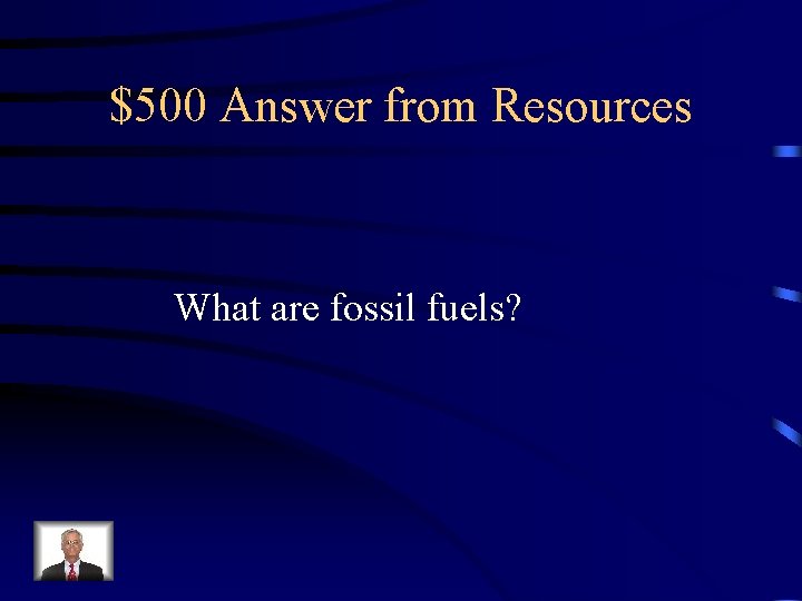 $500 Answer from Resources What are fossil fuels? 