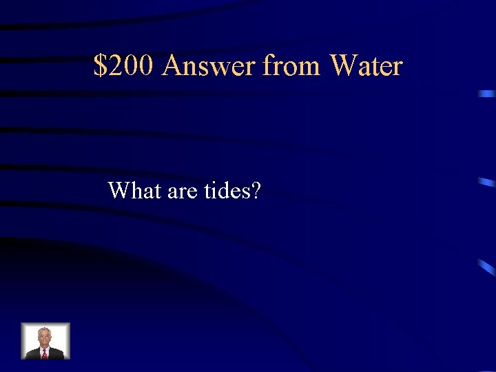 $200 Answer from Water What are tides? 