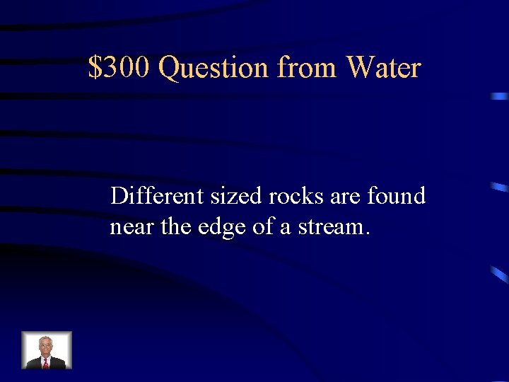 $300 Question from Water Different sized rocks are found near the edge of a
