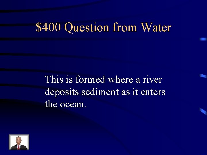 $400 Question from Water This is formed where a river deposits sediment as it