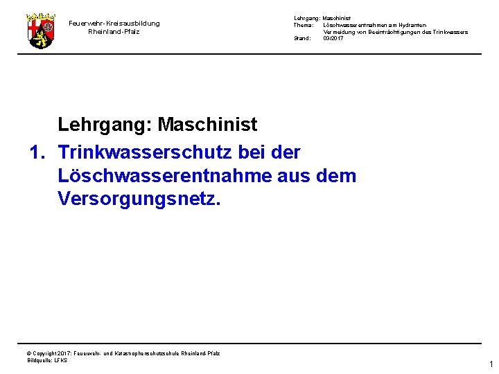 Feuerwehr-Kreisausbildung Rheinland-Pfalz Lehrgang: Maschinist Thema: Löschwasserentnahmen am Hydranten. Vermeidung von Beeinträchtigungen des Trinkwassers Stand: